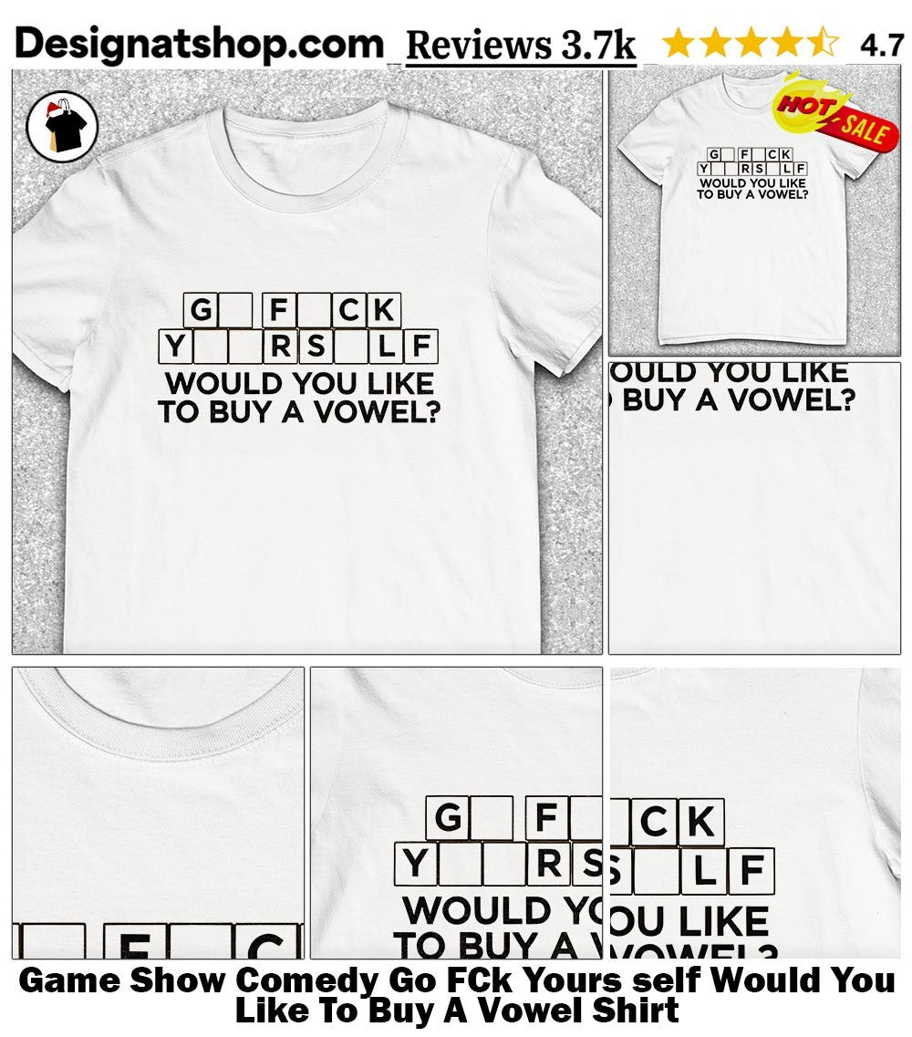 Game Show Comedy Go FCk Yours self Would You Like To Buy A Vowel Shirt