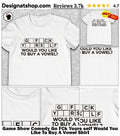 Game Show Comedy Go FCk Yours self Would You Like To Buy A Vowel Shirt
