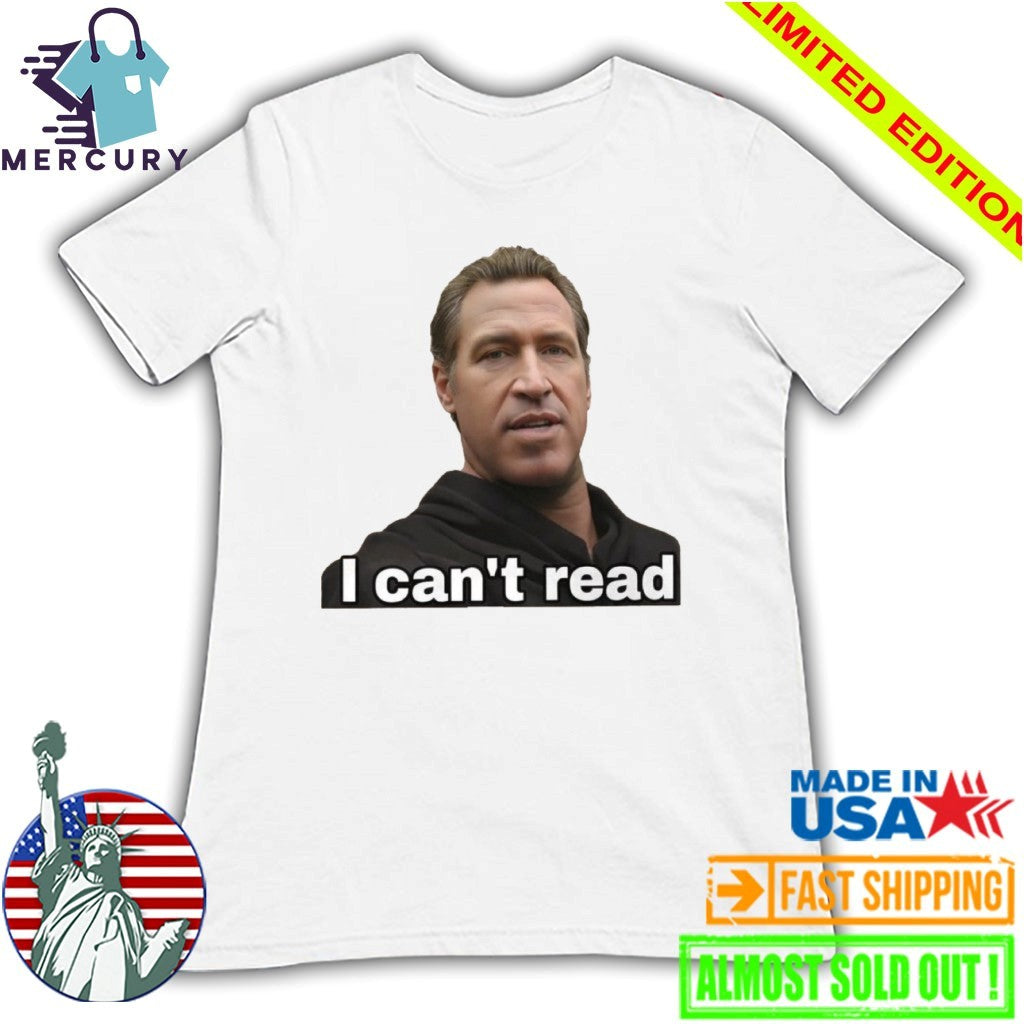 Gavin Newsom I Can’t Read Shirt