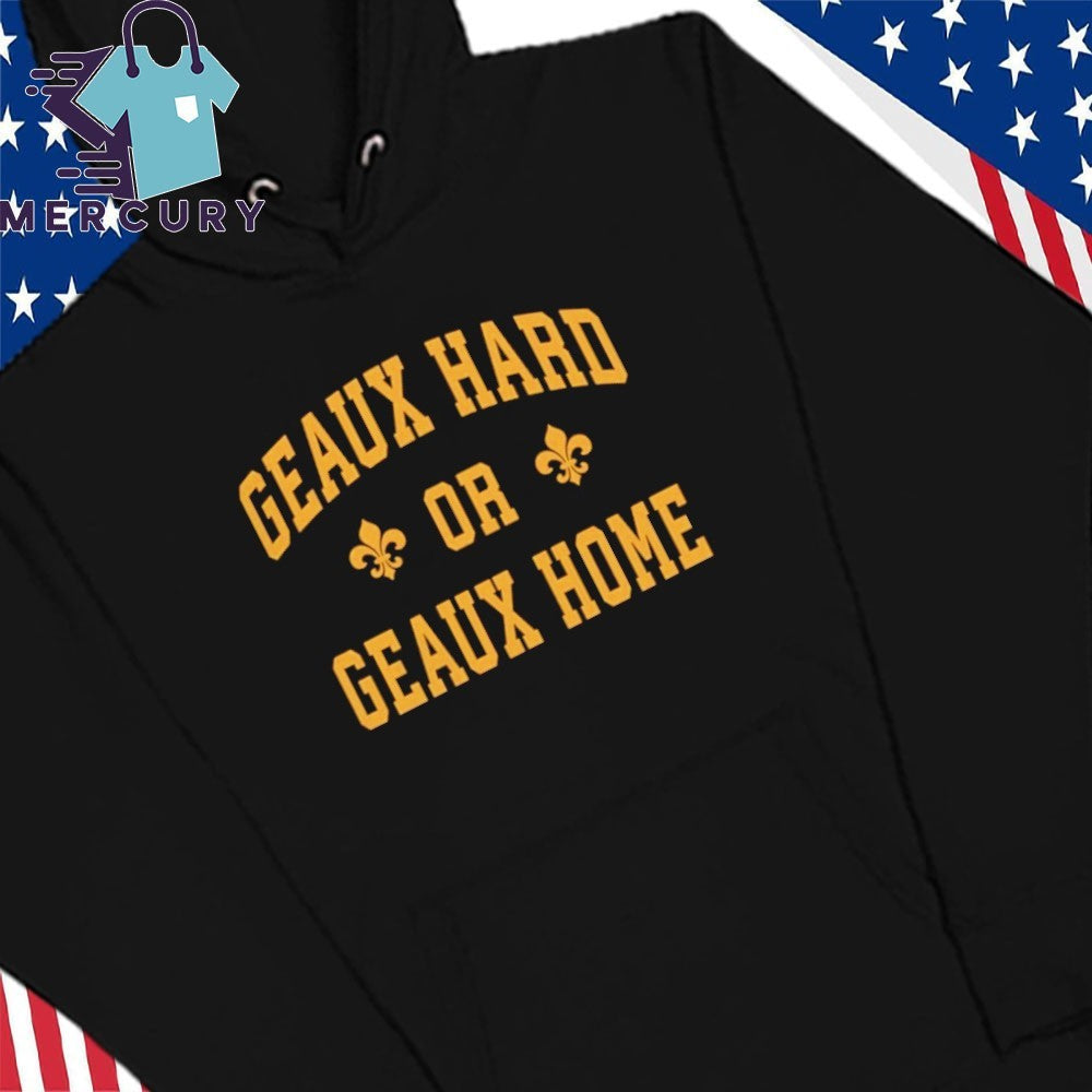 Geaux Hard or Geaux Home Shirt