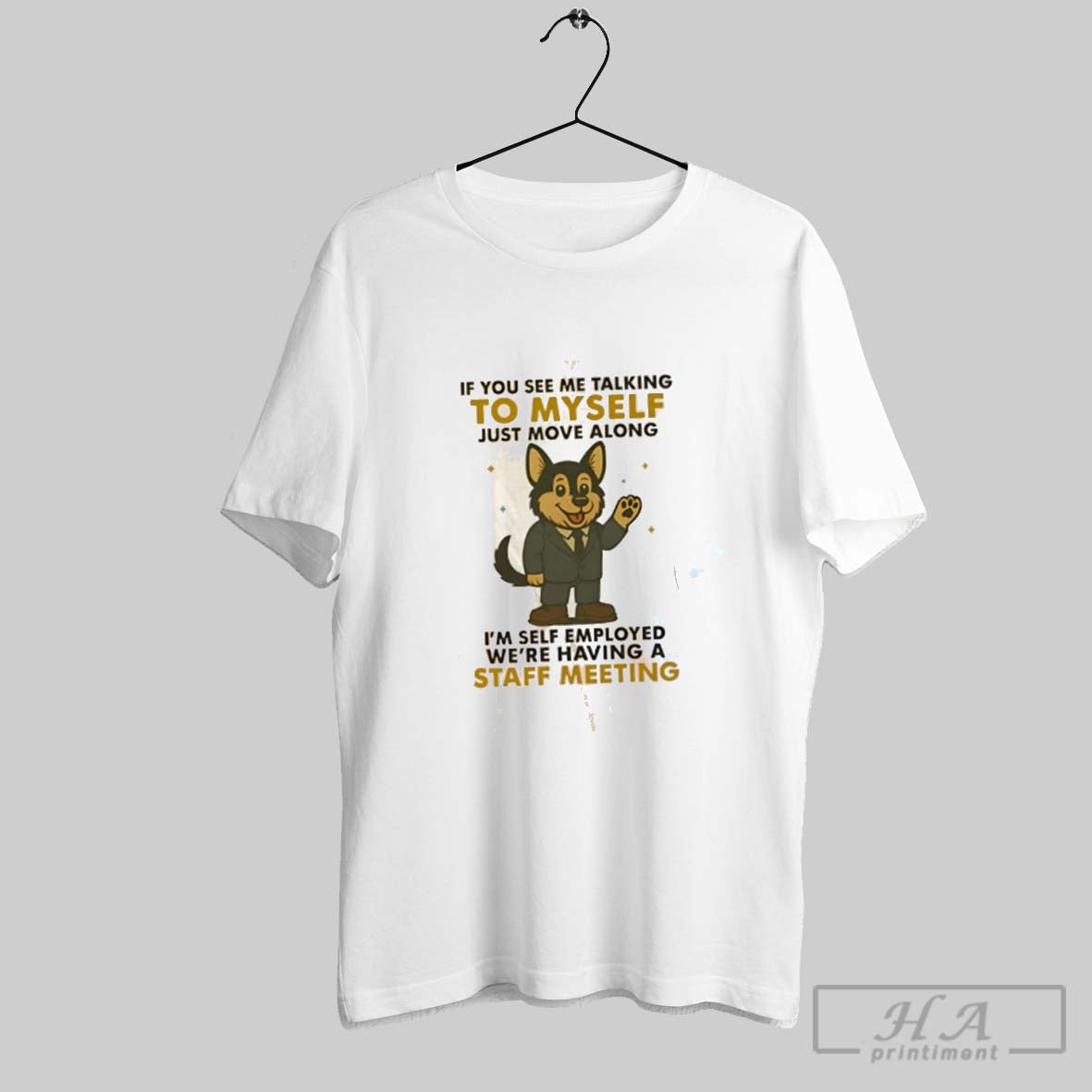 Official German Shepherd If You See Me Talking To Myself Im Self Employed Were Having
