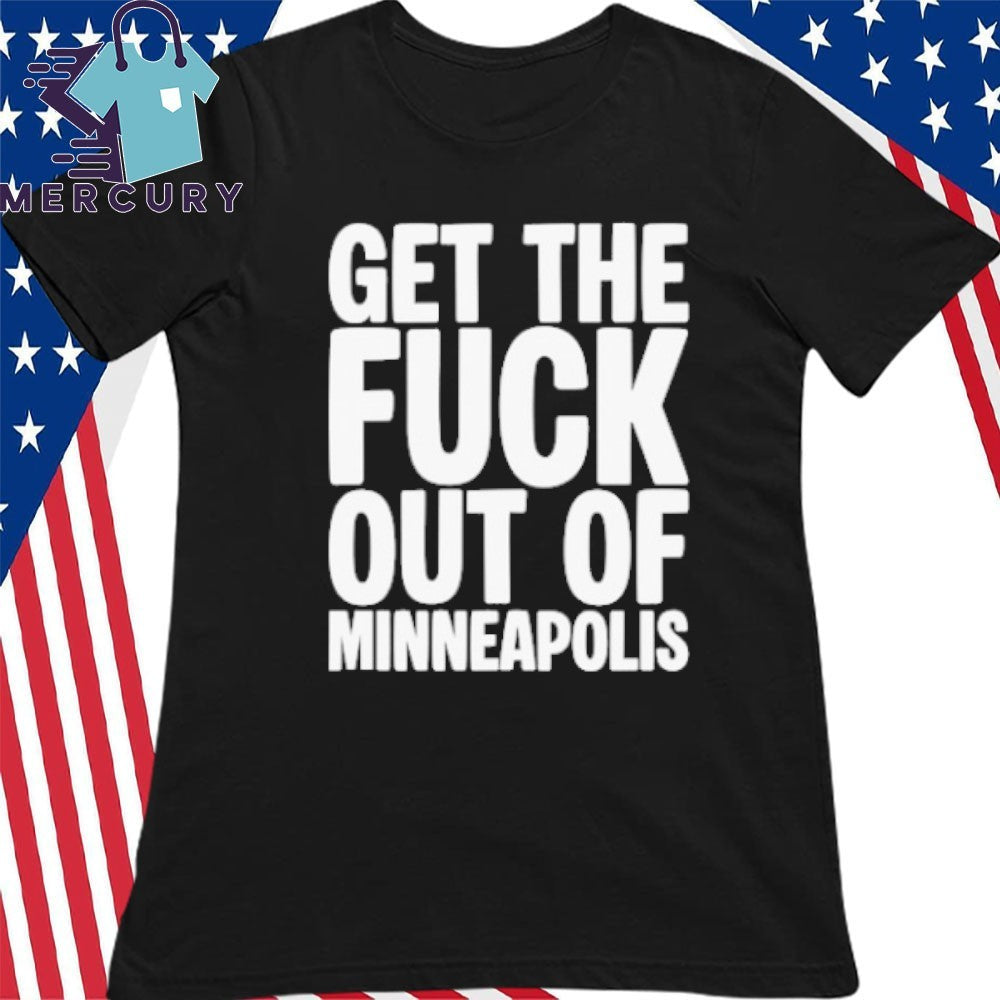 Get The Fuck Out of Minneapolis Protest Shirt