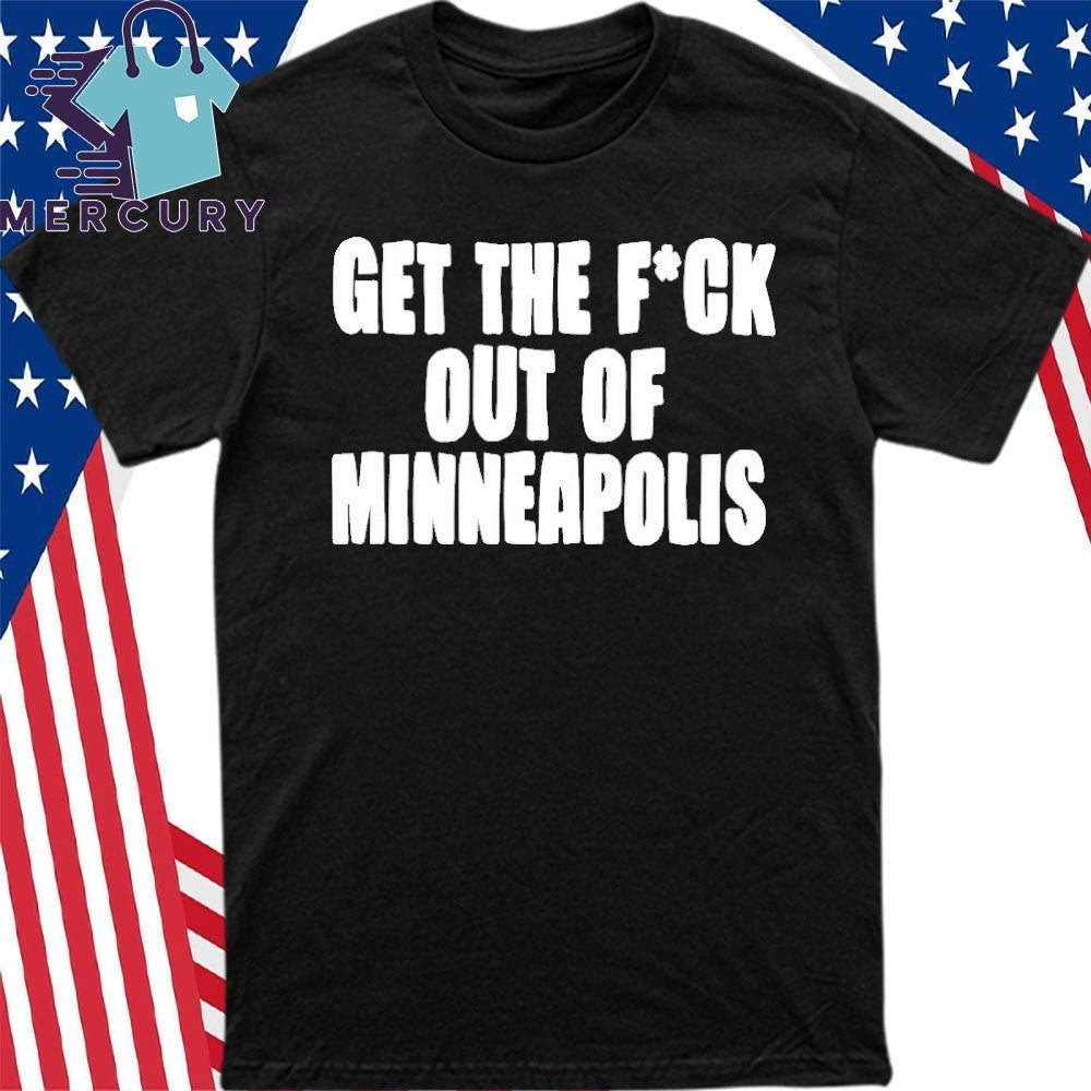 Get The Fuck Out of Minneapolis Shirt