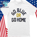 Go Blue Or Go Home Shirt