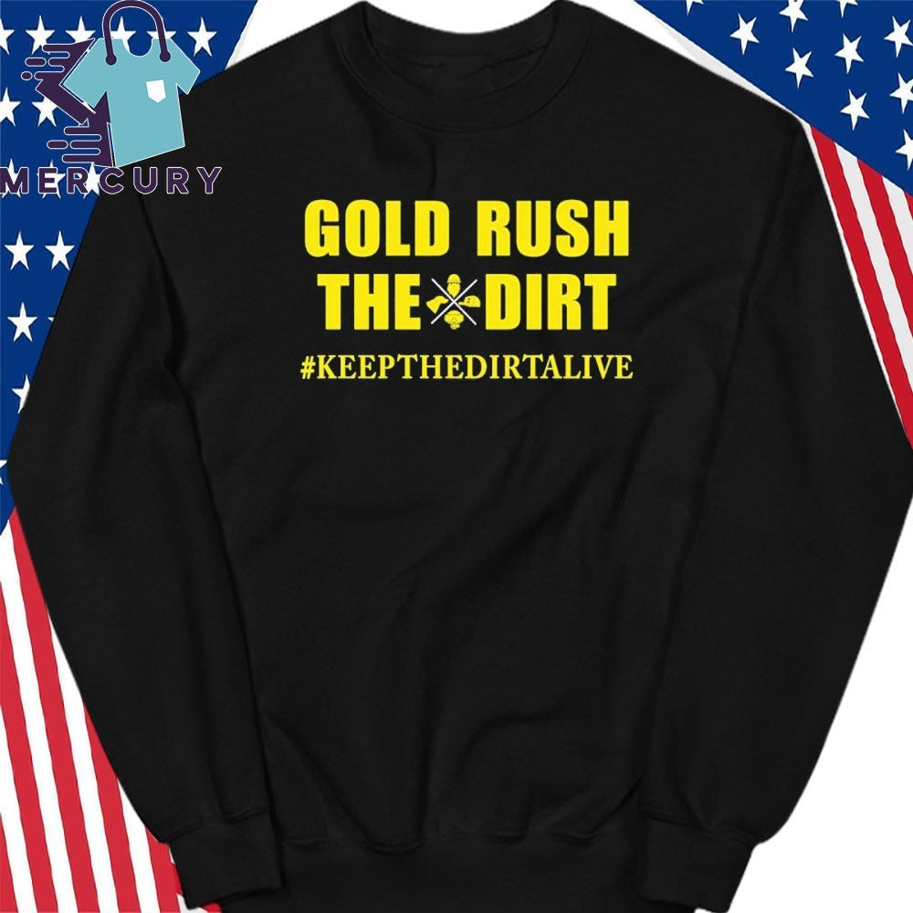 Gold Rush The Dirt Keep Gold Rush Alive Shirt