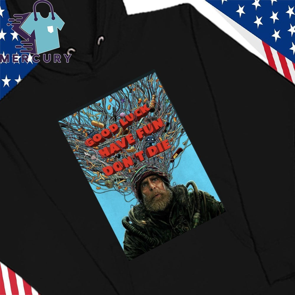 Good Luck Have Fun Don’t Die Shirt