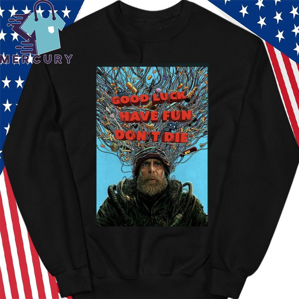 Good Luck Have Fun Don’t Die Shirt
