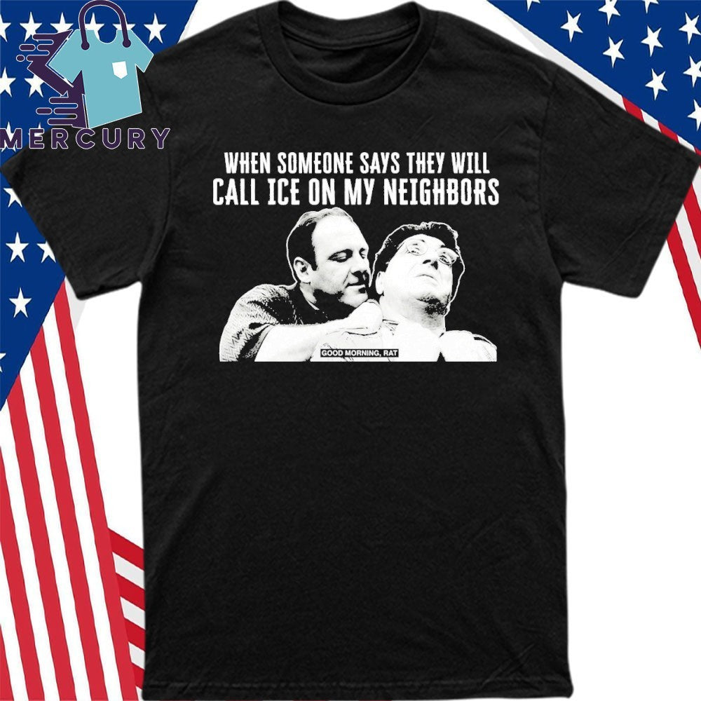 Good Morning Rat When Someone Says They Will Call Ice On My Neighbor Shirt