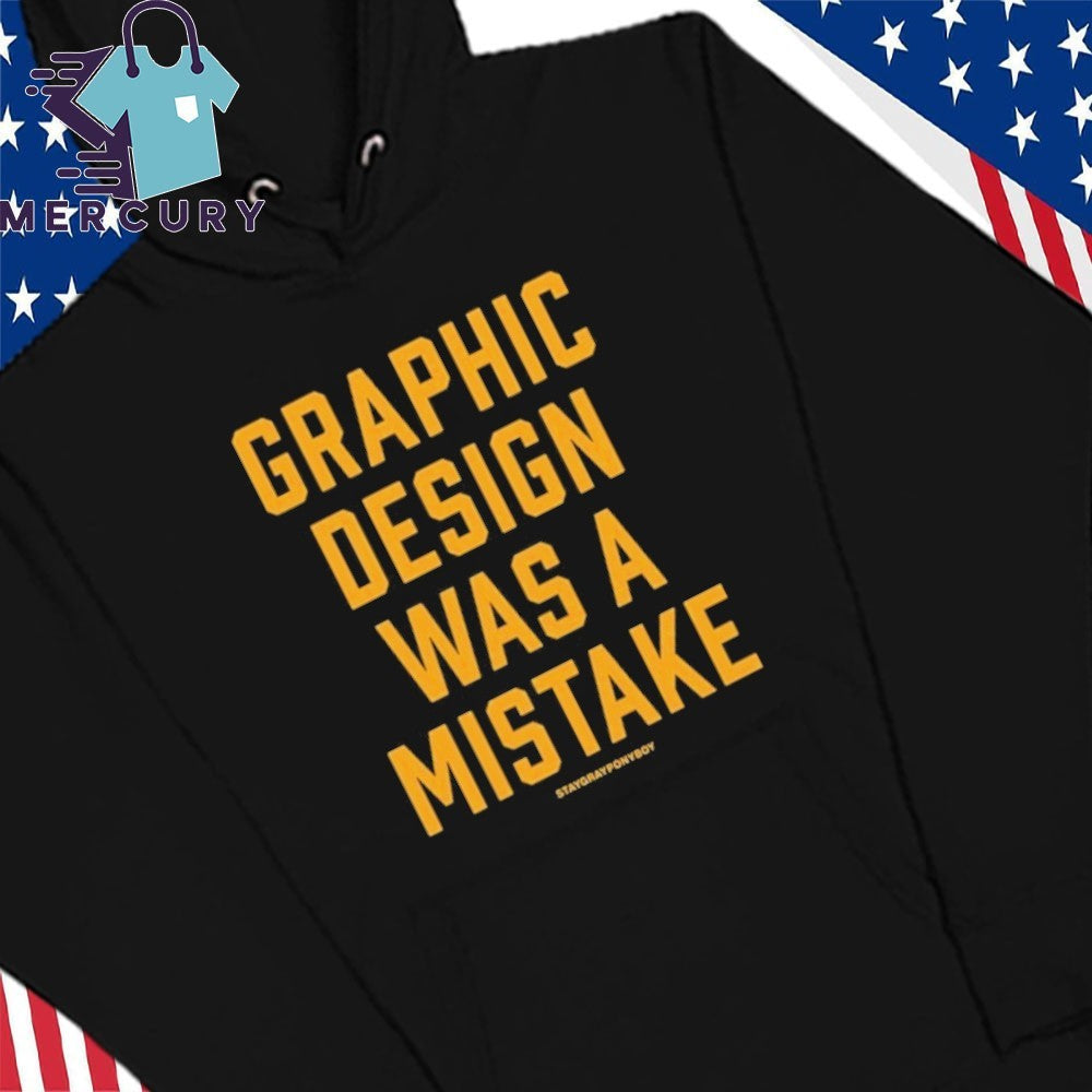 Graphic Design Was A Mistake Shirt