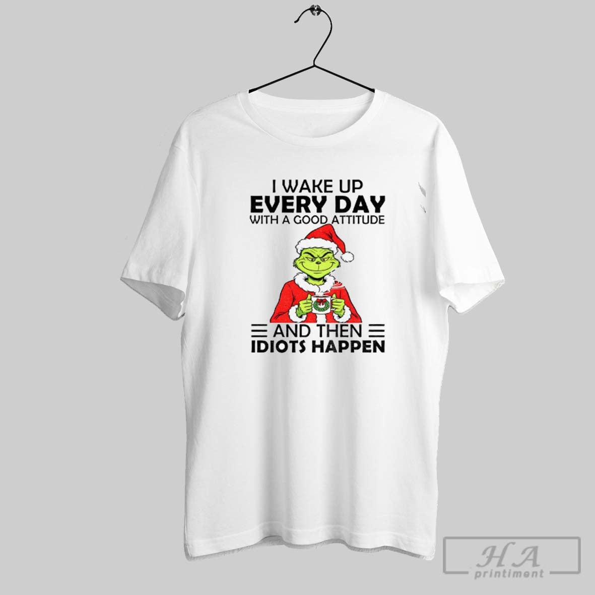 Official Grinch I Wake Up Every Day With A Good Attitude And Then Idiots Happen