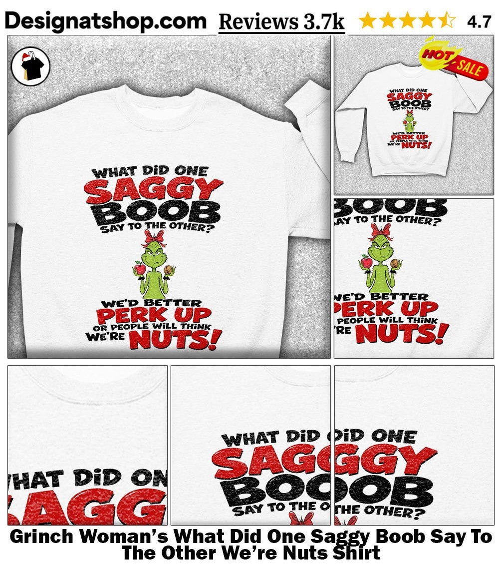 Grinch Woman’s What Did One Saggy Boob Say To The Other We’re Nuts Shirt