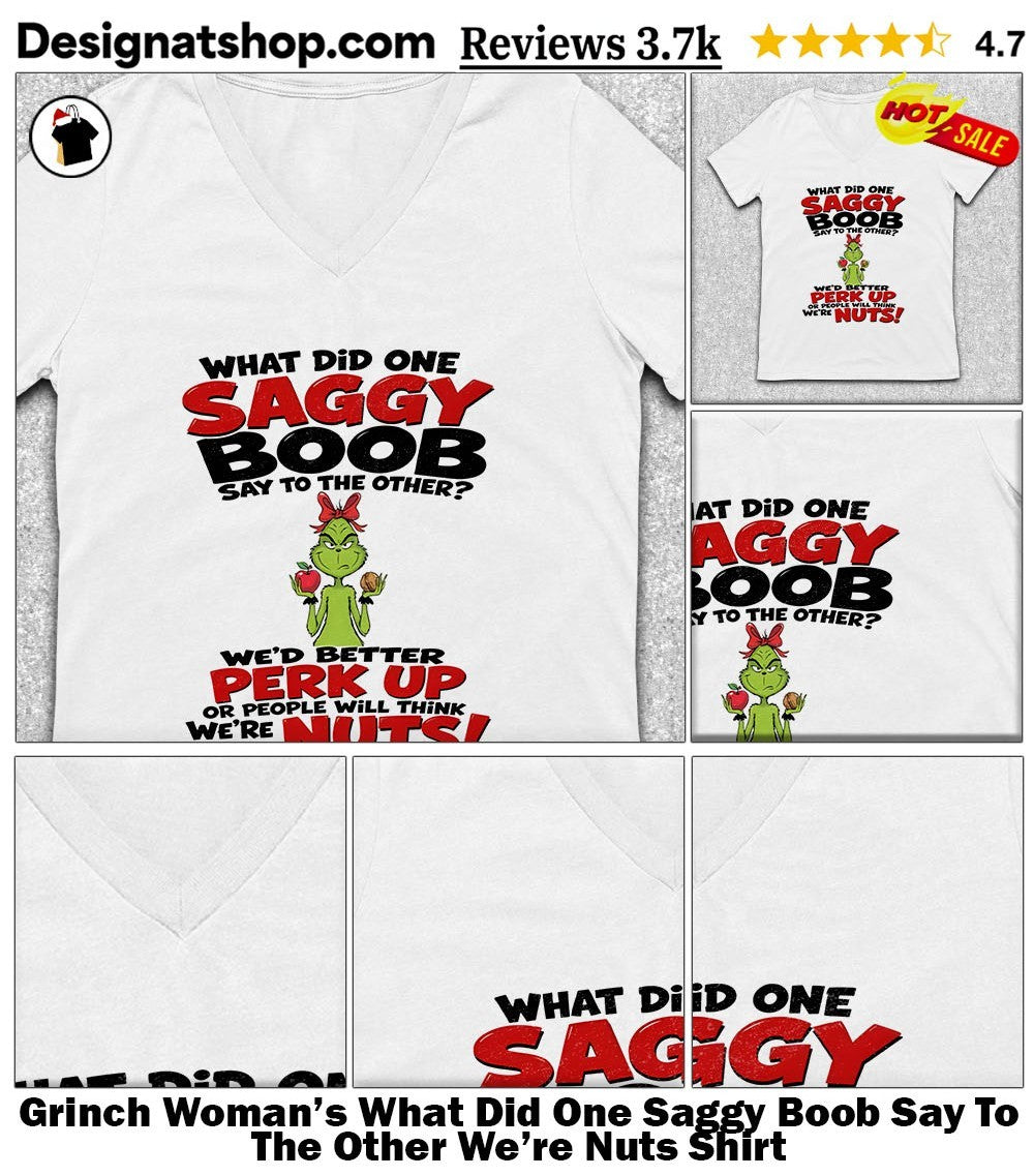Grinch Woman’s What Did One Saggy Boob Say To The Other We’re Nuts Shirt