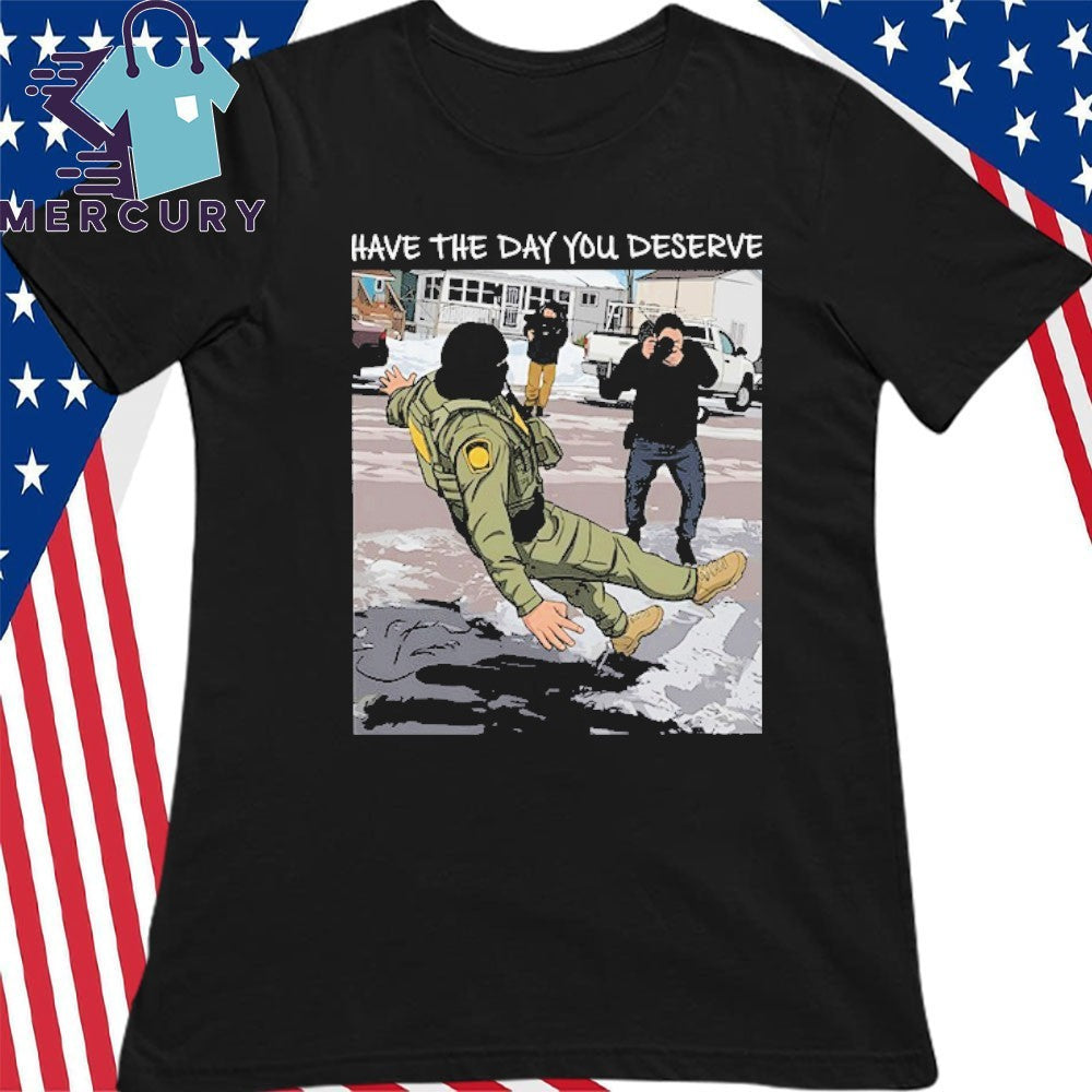 Have The Day You Deserve Anti ICE Shirt