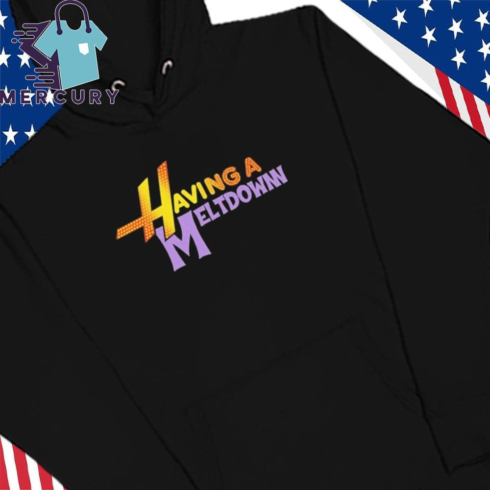 Having A Meltdown Shirt