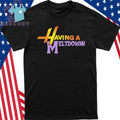 Having A Meltdown Shirt