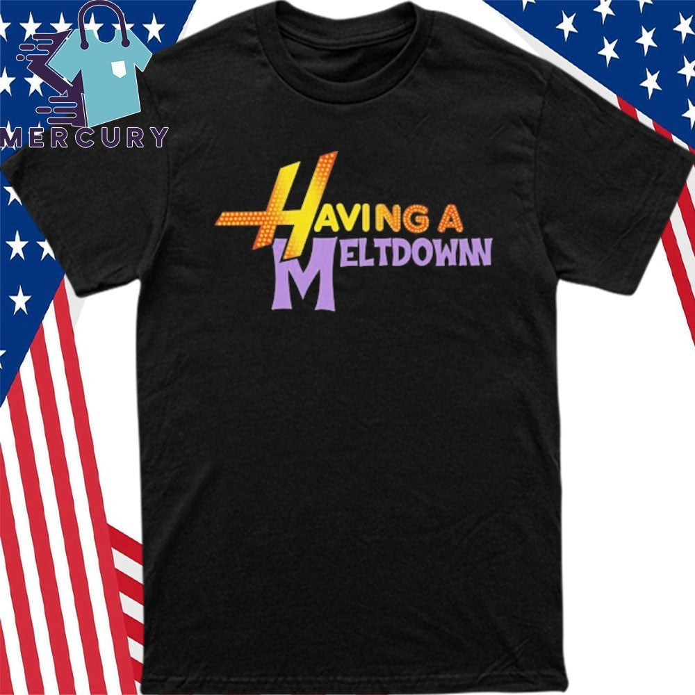 Having A Meltdown Shirt
