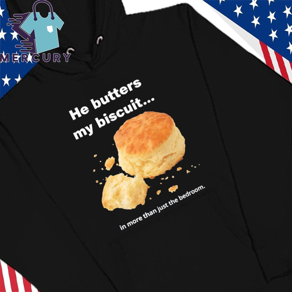 He Butters My Biscuit In More Than Just The Bedroom Shirt