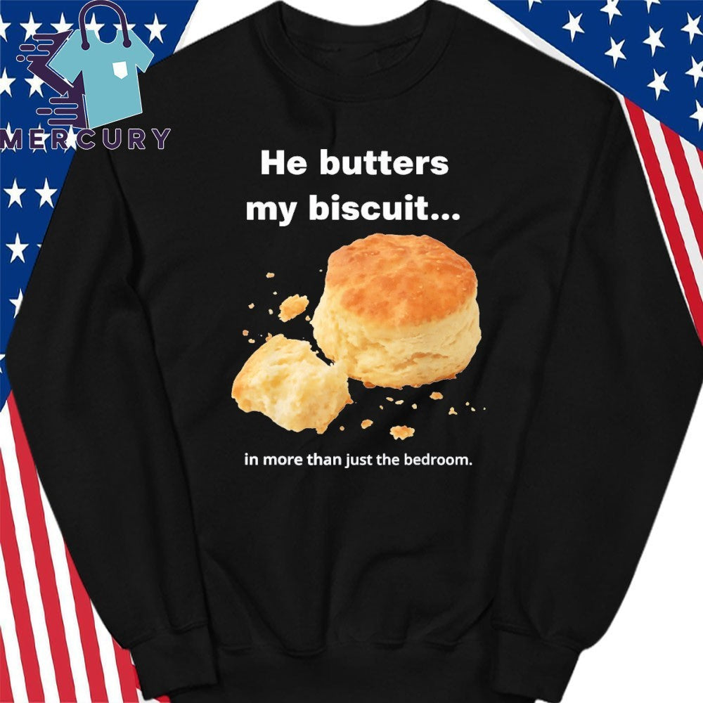 He Butters My Biscuit In More Than Just The Bedroom Shirt