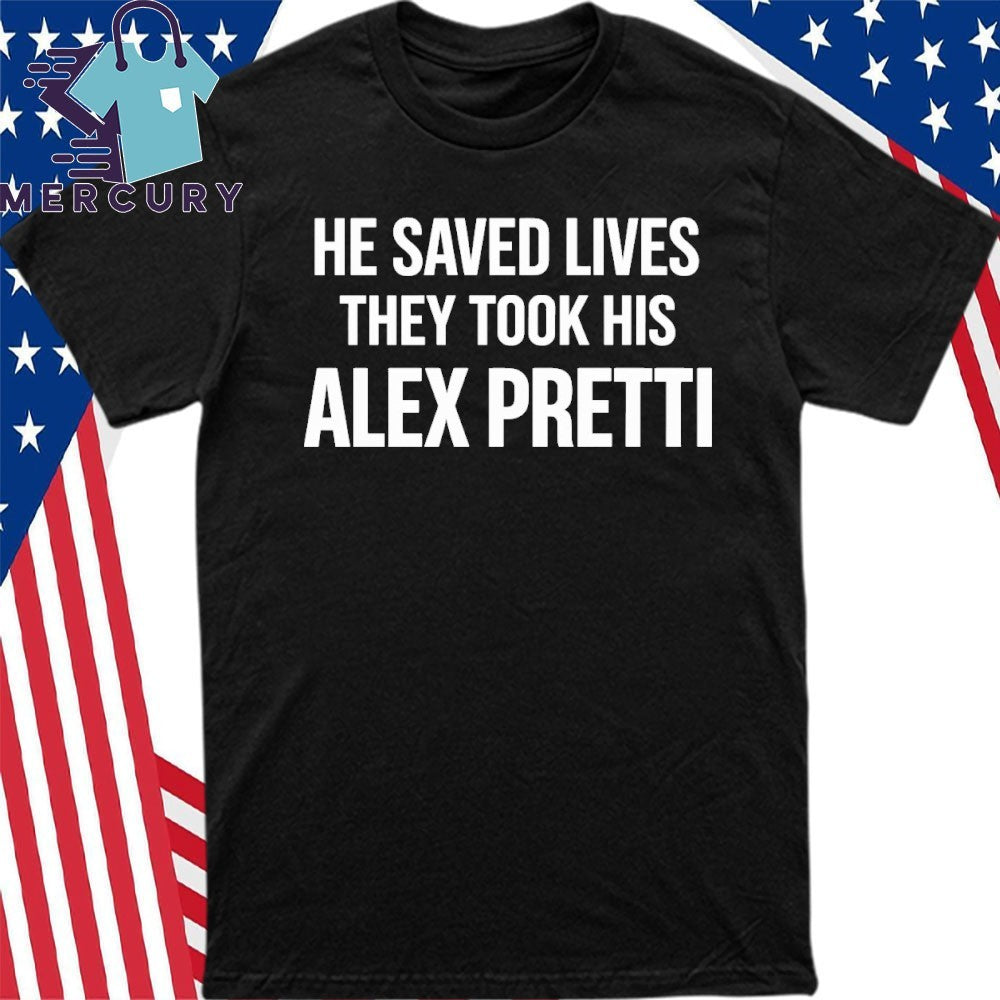 He Saced Lives They Took His Alex Pretti Anti ICE Shirt