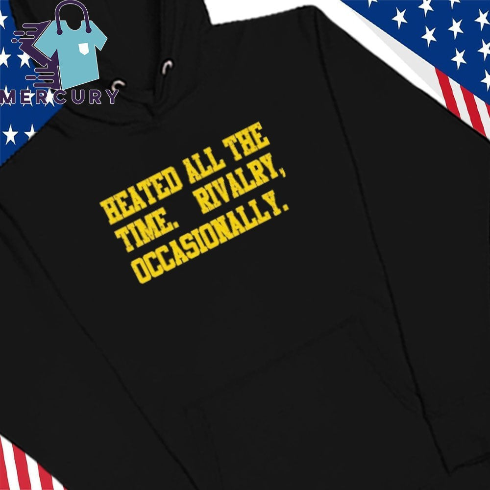 Heated All The Time Rivalry Occasionally Shirt