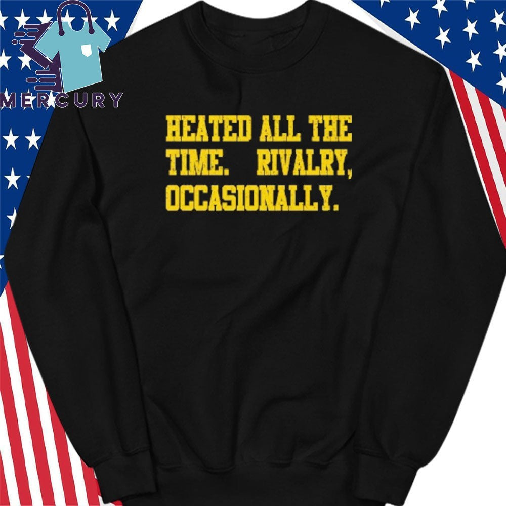Heated All The Time Rivalry Occasionally Shirt
