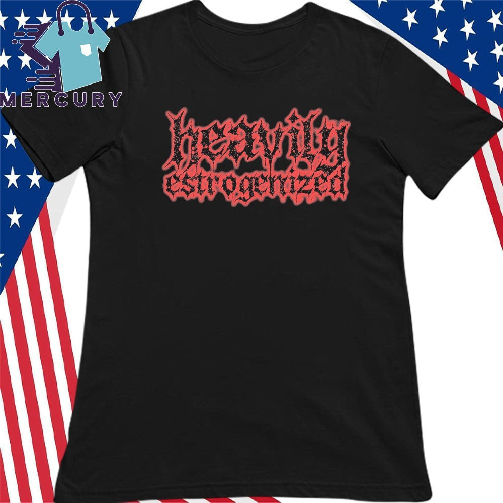 Heavily Estrogenized Shirt