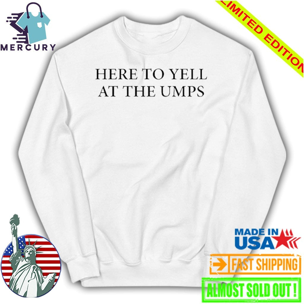 Here To Yell At The Umps Shirt
