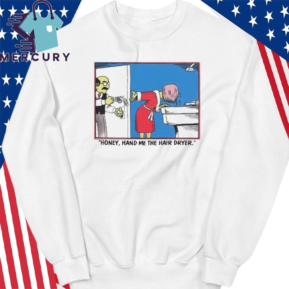 Honey Hand Me The Hair Dryer Shirt