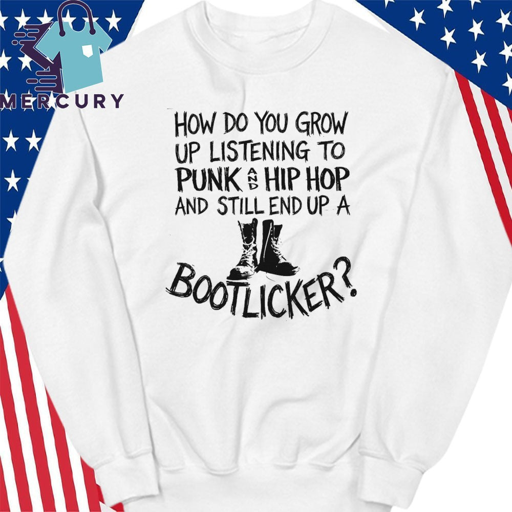 How Do You Grow Up Listening To Punk And Hip Hop Music And Still End Up A Bootlicker Shirt