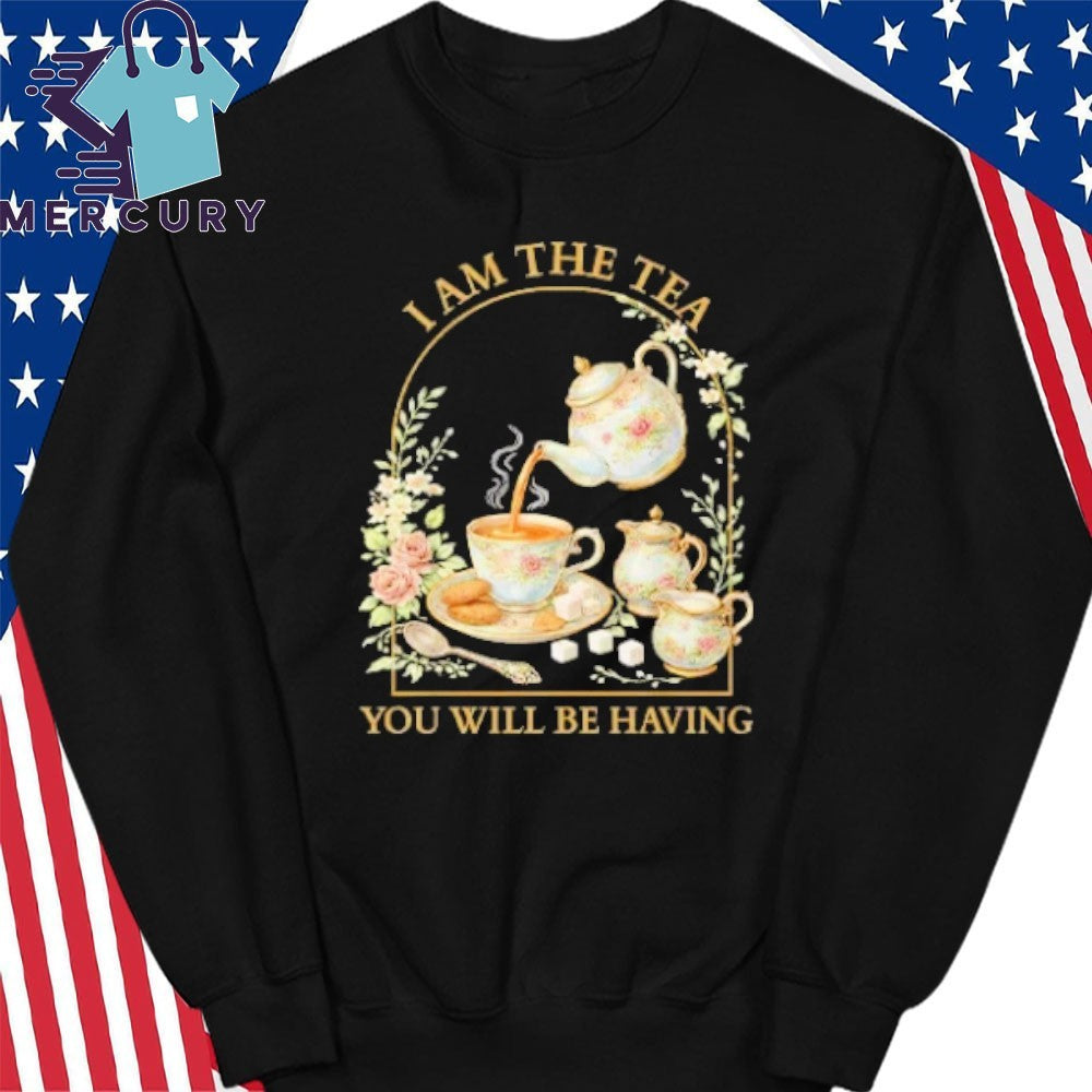 I Am The Tea You Will Be Having Shirt