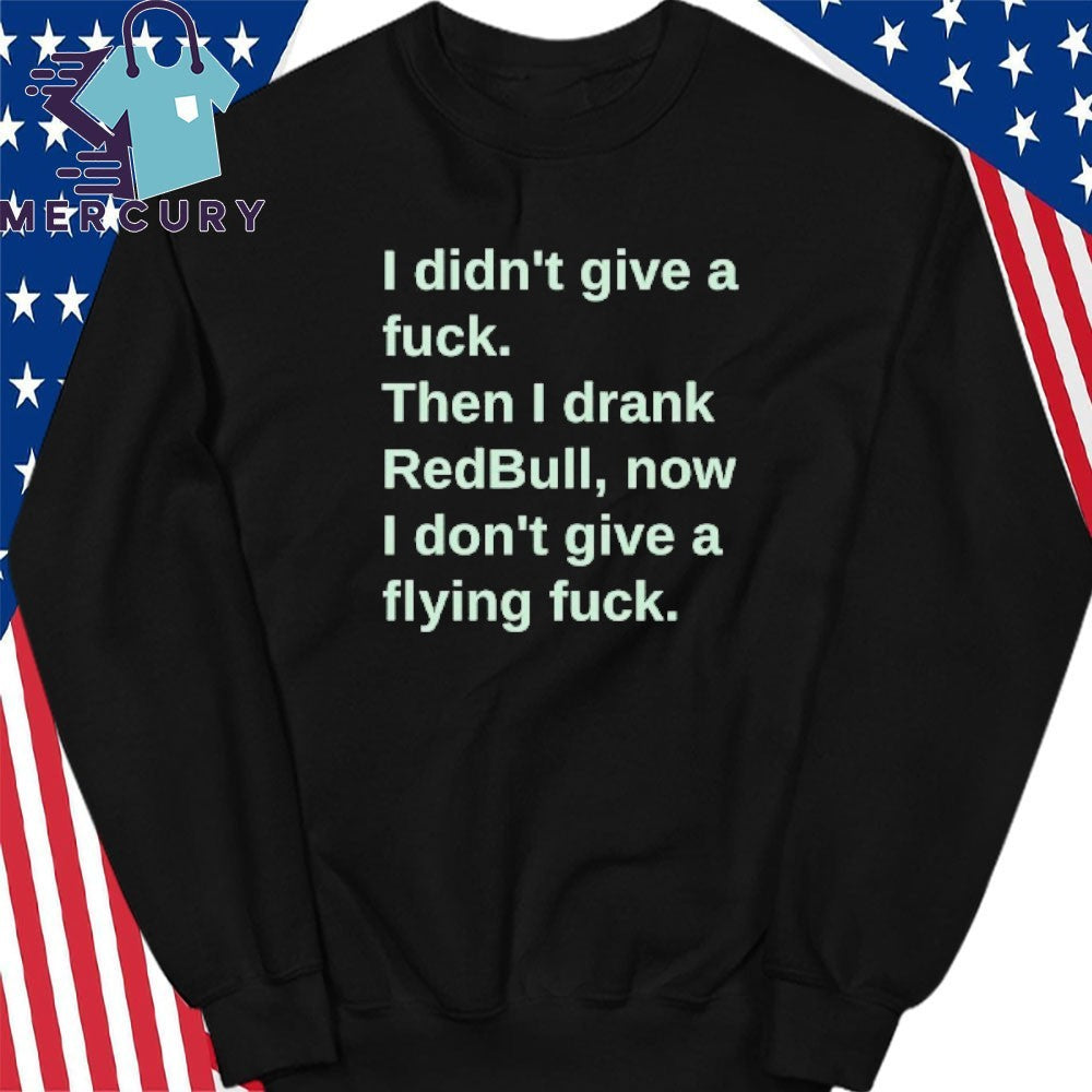I Didn’t Give A Fuck Then I Drank RedBull Now I Don’t Give A Flying Fuck Shirt