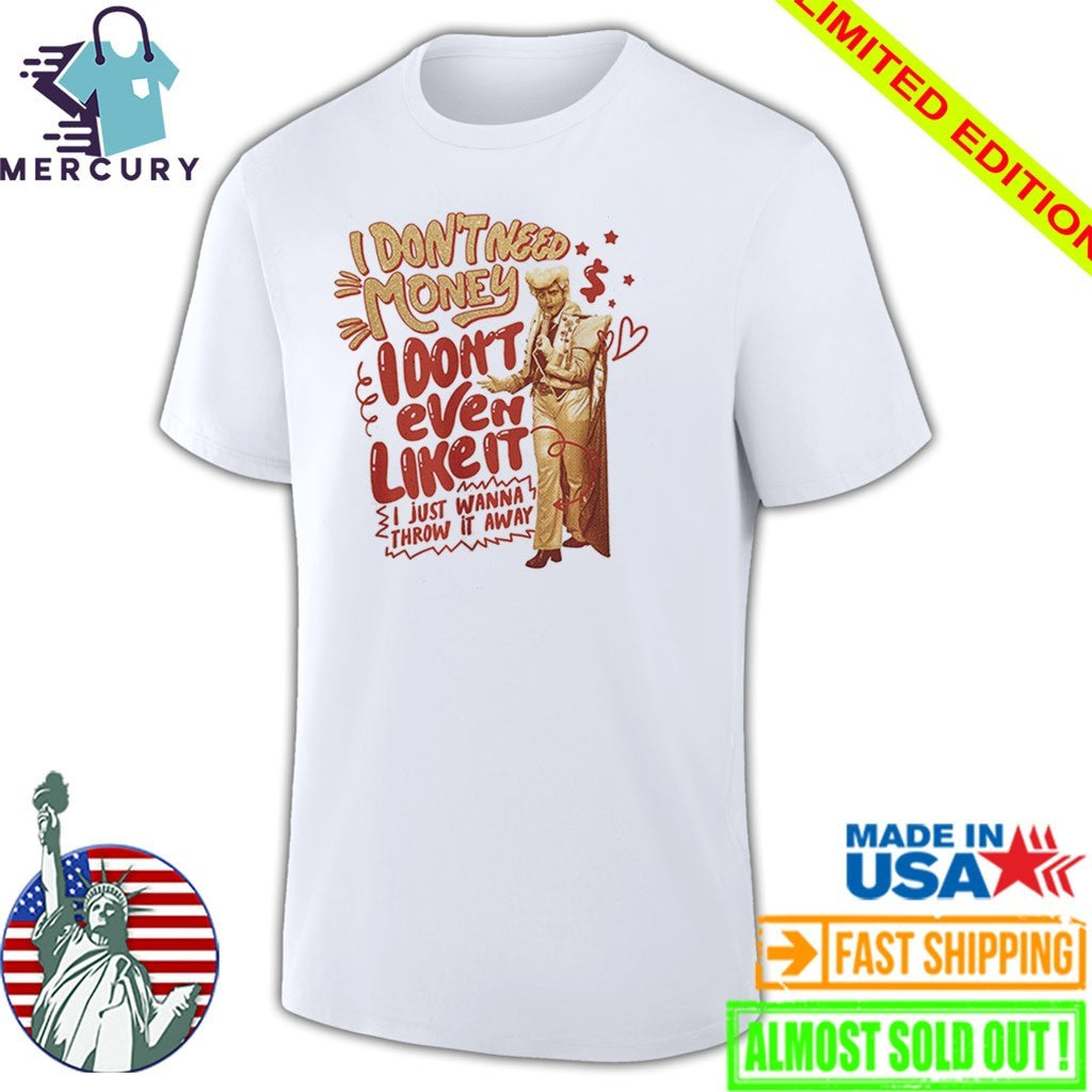 I Don’t Love Money But I Like it I Just Wanna Throw It Away Shirt