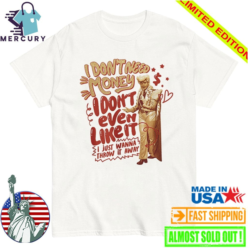 I Don’t Love Money But I Like it I Just Wanna Throw It Away Shirt