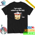 I Get Cranky Without My Blue Bell ICE Cream Shirt
