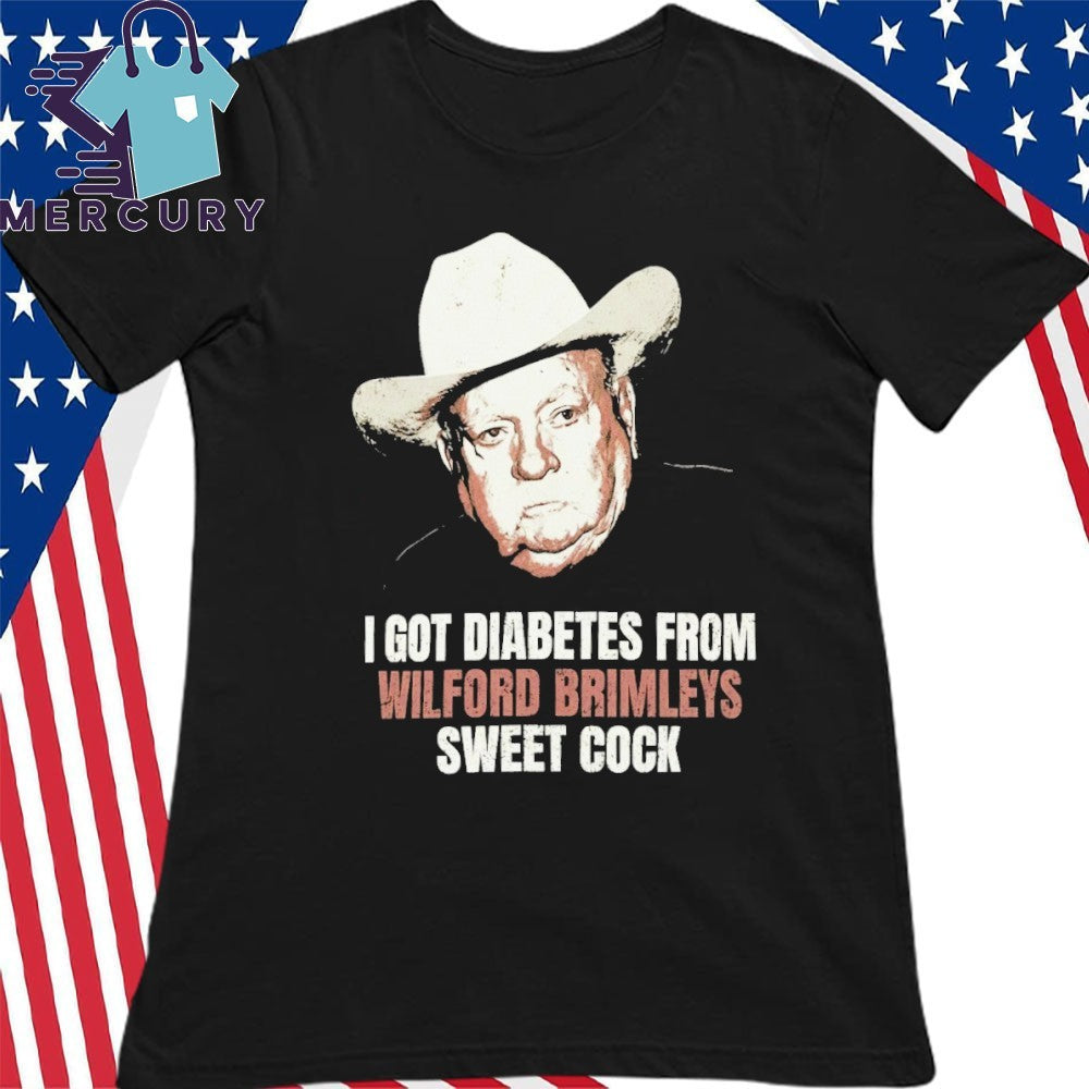 I Got Diabetes From Wilford Brimleys Sweet Cock Shirt