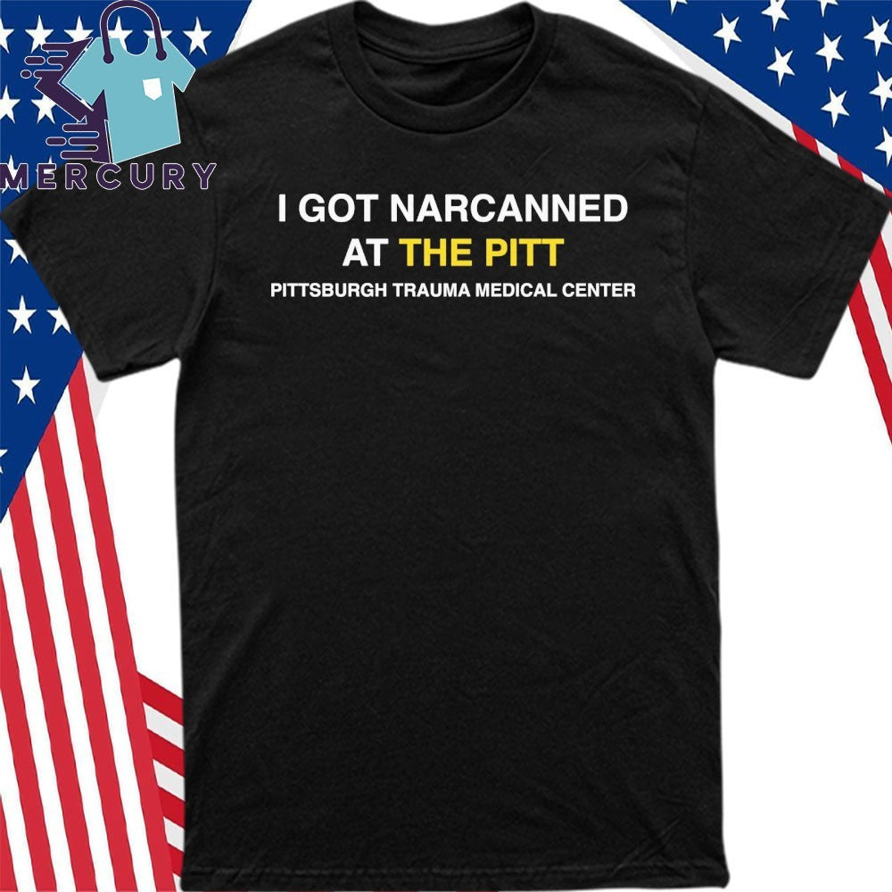 I Got Narcanned At The Pitt Shirt