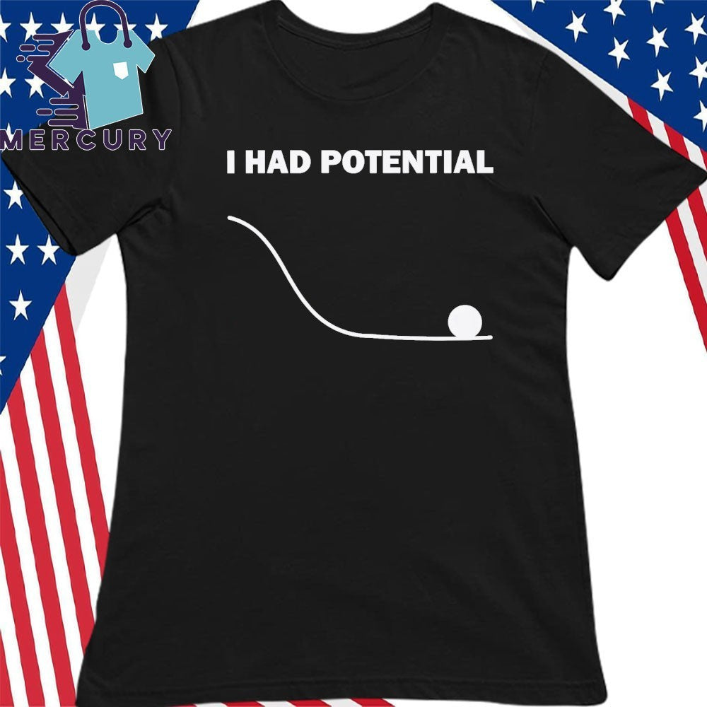 I Had Potential Shirt