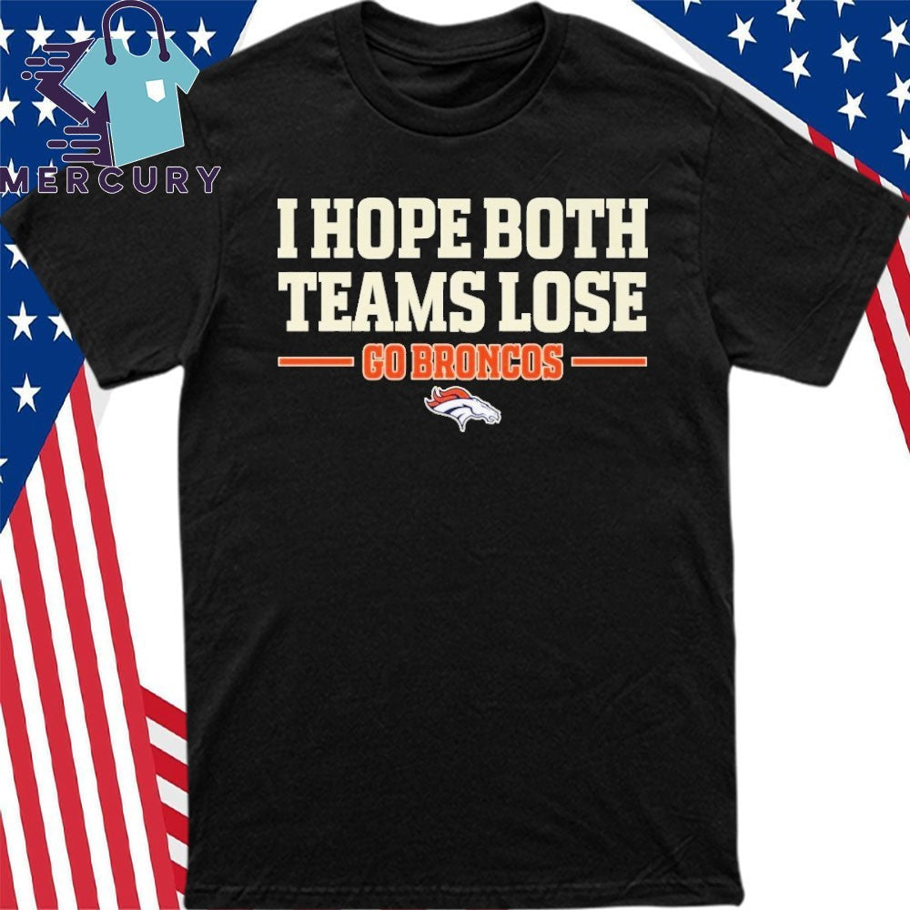I Hope Both Teams Lose Go Broncos Shirt