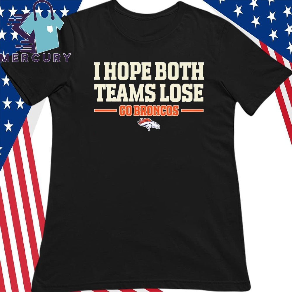 I Hope Both Teams Lose Go Broncos Shirt