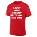 I Just Hope Arseny Gritsyuk Has Fun Shirt