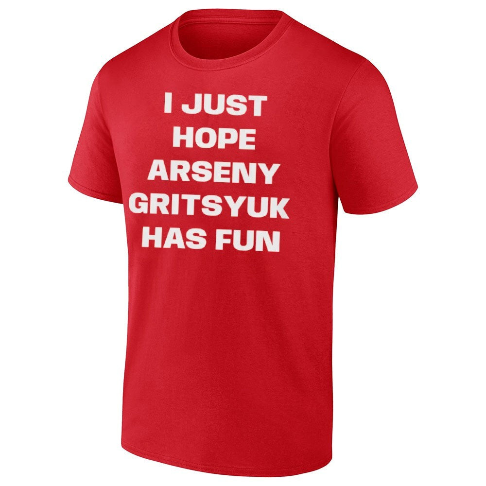 I Just Hope Arseny Gritsyuk Has Fun Shirt
