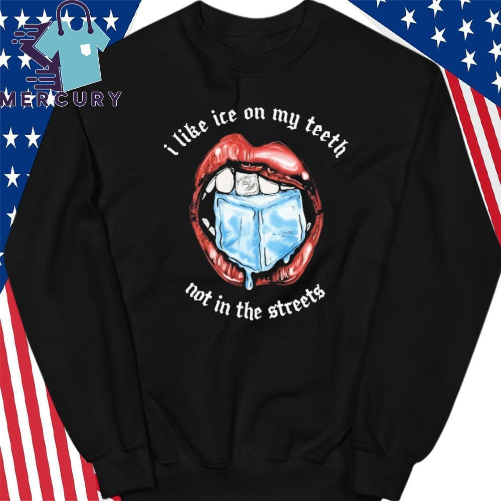 I Like Ice On My Teeth Not In The Streets Shirt