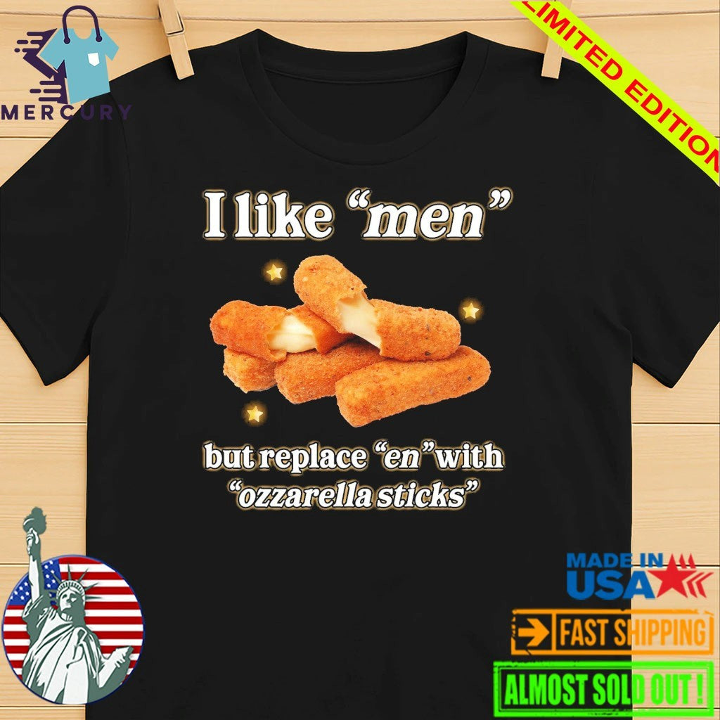 I Like Men But Replace En With Ozzarella Sticks Shirt