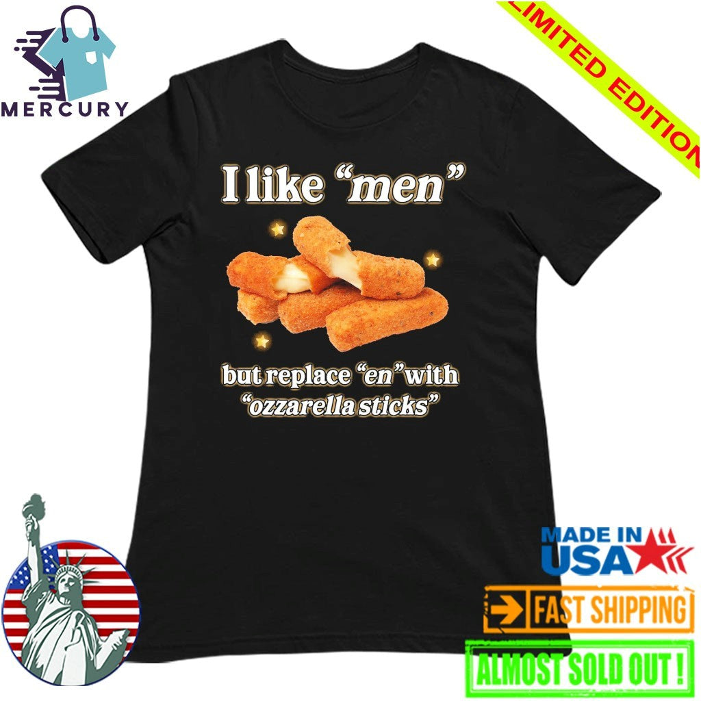 I Like Men But Replace En With Ozzarella Sticks Shirt