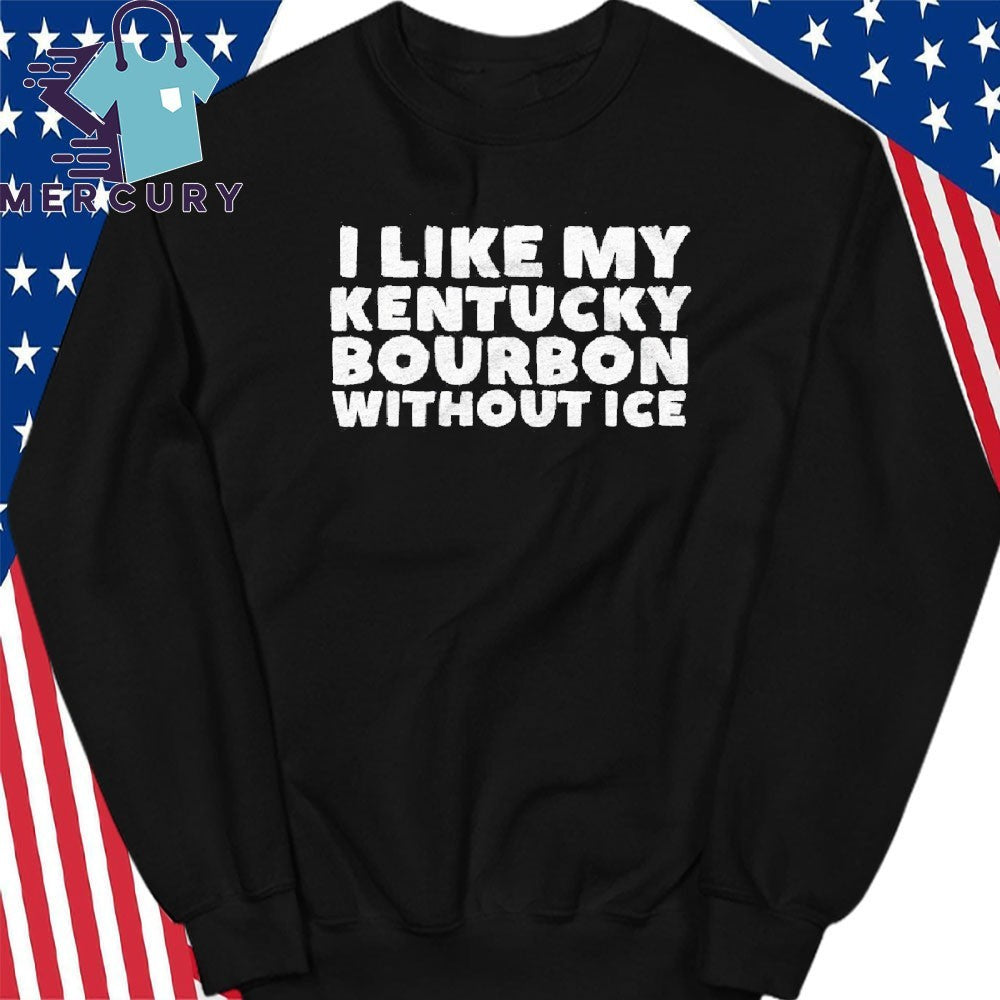 I Like My Kentucky Bourbon Without ICE Shirt