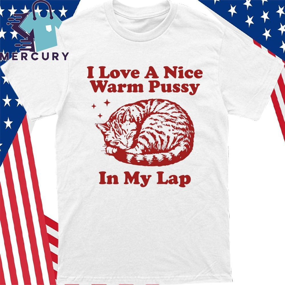 I Love A Nice Warm Pussy In My Lap Shirt