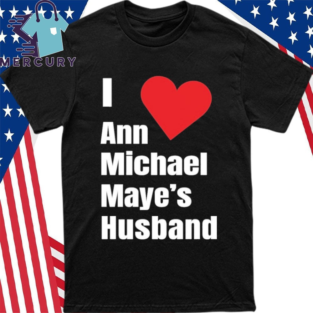 I Love Ann Michael Maye’s Hushand Shirt