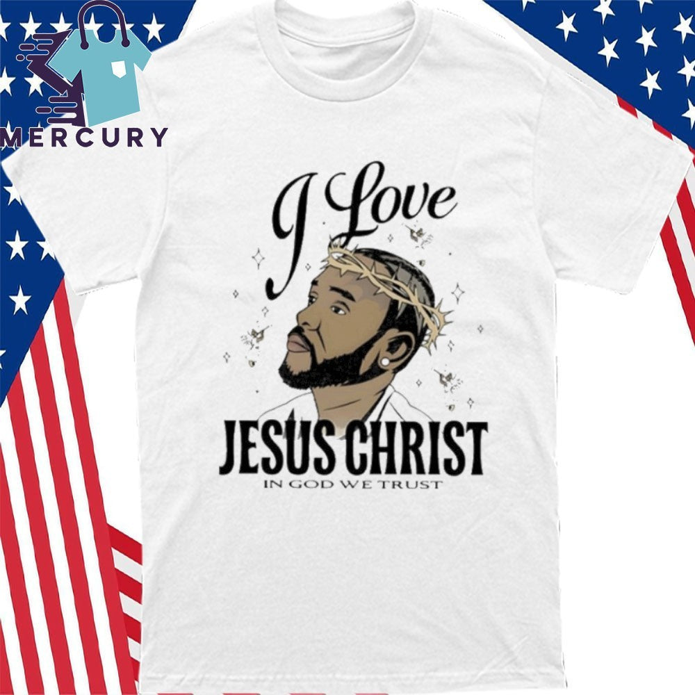 I Love Jesus Christ In God We Trust Shirt