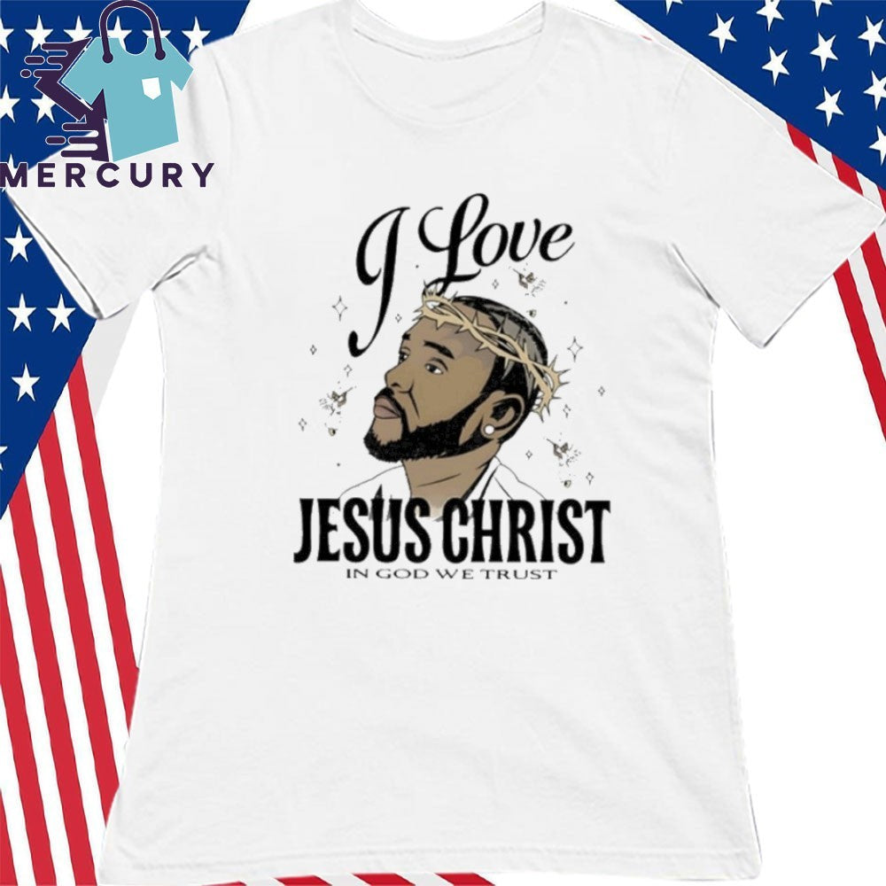 I Love Jesus Christ In God We Trust Shirt