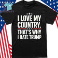 I Love My Country That’s Why I Hate Trump Shirt